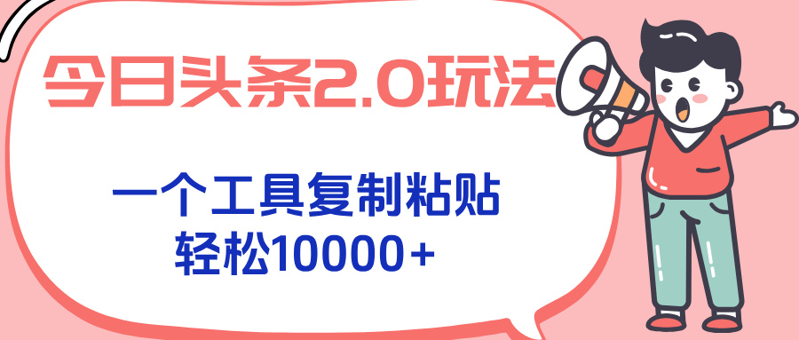 今日头条2.0玩法，一个工具复制粘贴，轻松月入1000+ - 搞薯条网-搞薯条网