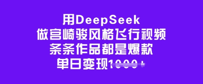 用DeepSeek做宫崎骏风格飞行视频，条条作品都是爆款，单日变现多张 - 搞薯条网-搞薯条网