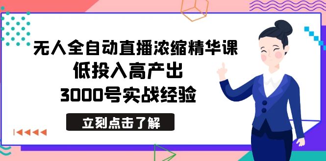 最新无人全自动直播浓缩精华课，低投入高产出，3000号实战经验 - 搞薯条网-搞薯条网