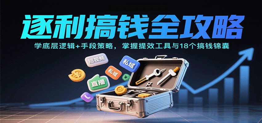 逐利搞钱全攻略：学底层逻辑+手段策略，掌握提效工具与18个搞钱锦囊(更新11月)-搞薯条网