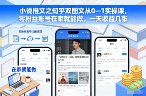 小说推文之知乎双图文从0—1实操课,零粉丝账号在家就能做,一天收益几张-搞薯条网