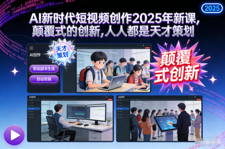 AI新时代短视频创作2025年新课,颠覆式的创新,人人都是天才策划-搞薯条网