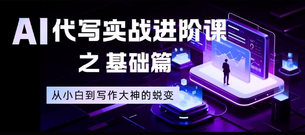AI代写实战进阶课之基础篇,从小白到写作大神的蜕变【揭秘】-搞薯条网