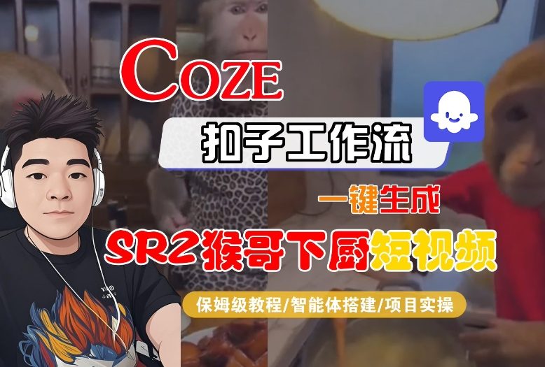 Coze扣子智能体工作流一键生成“SORA2猴哥下厨“短视频,全流程保姆级教学-搞薯条网