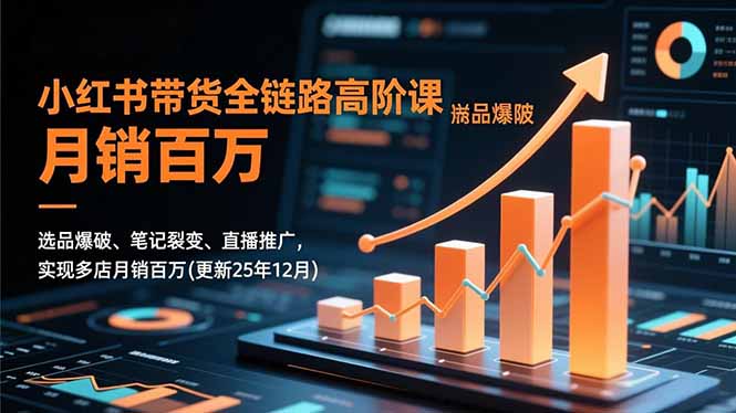 小红书带货全链路高阶课,选品爆破、笔记裂变、直播推广,实现多店月销百万(更新25年12月-搞薯条网