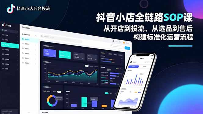 抖音小店全链路SOP课,从开店到投流、从选品到售后,构建标准化运营流程-搞薯条网