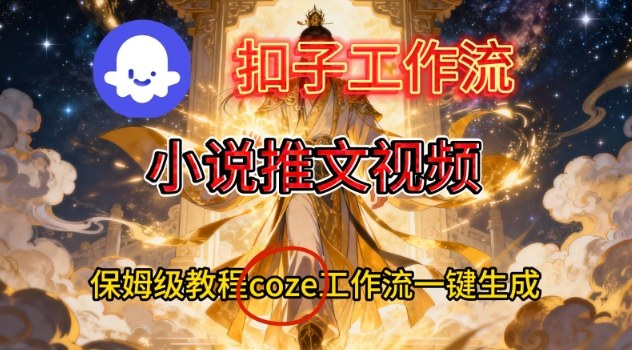 Coze扣子智能体工作流一键生成小说推文视频，保姆级搭建教学-搞薯条网