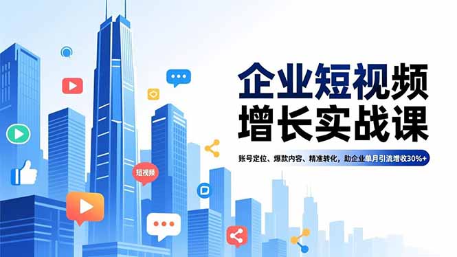 企业短视频增长实战课,账号定位、爆款内容、精准转化,助企业单月引流增收30%+-搞薯条网