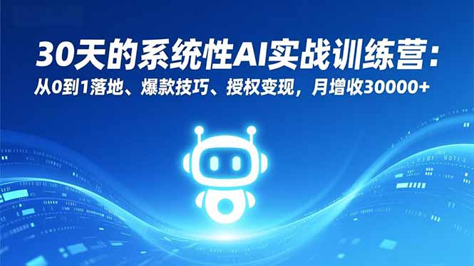 30天的系统性AI实战训练营：从0到1落地、爆款技巧、授权变现，月增收30000+-搞薯条网