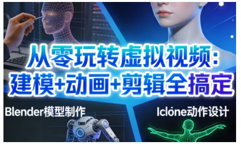 从零玩转虚拟视频：建模+动画+剪辑全搞定，轻松创作出专业级的虚拟视频内容-搞薯条网