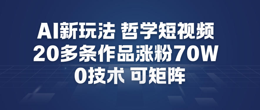 AI新玩法哲学短视频制作教学，20多条作品涨粉70W，0成本赛道，可矩阵-搞薯条网