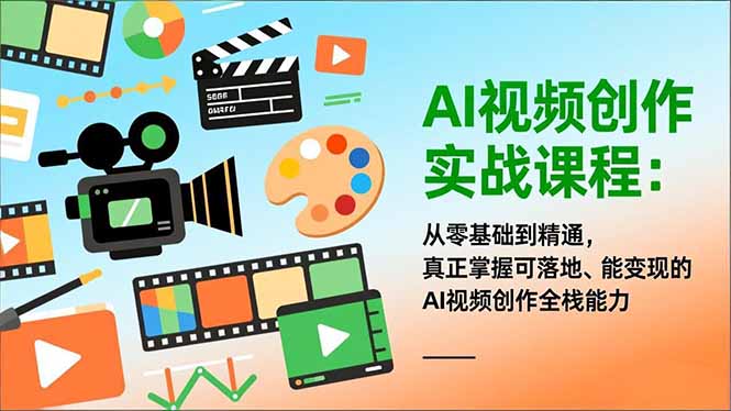 AI视频创作实战课程：从零基础到精通，真正掌握可落地、能变现的AI视频创作全栈能力-搞薯条网