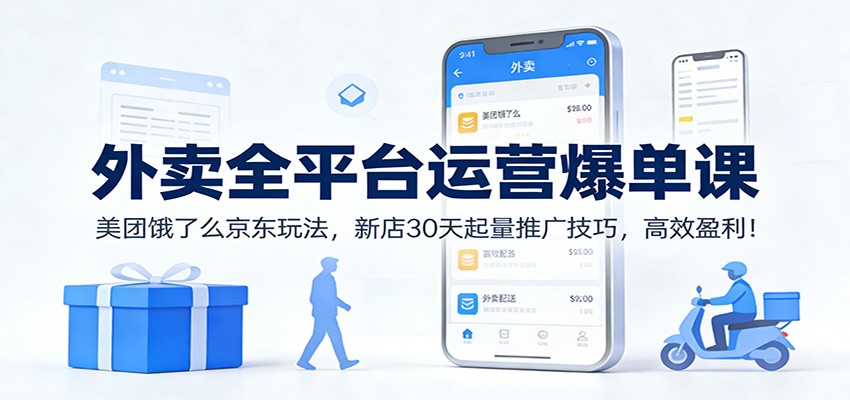 外卖全平台运营爆单课：美团饿了么京东玩法，新店30天起量推广技巧，高效盈利！-搞薯条网