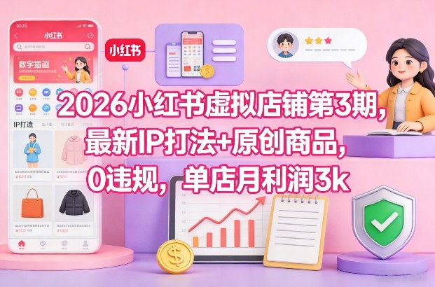 2026小红书虚拟店铺第3期，最新IP打法+原创商品，0违规，单店月利润3k+-搞薯条网