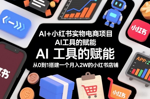 AI+小红书实物电商项目，AI工具的赋能，从0到1搭建一个月入2W的小红书店铺-搞薯条网
