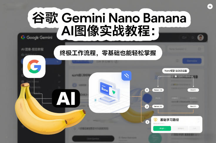谷歌Gemini Nano Banana AI图像实战教程：终极工作流程，零基础也能轻松掌握-搞薯条网