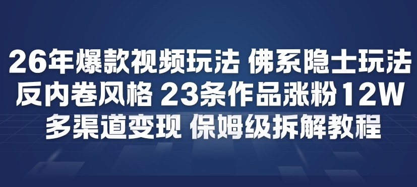 26年爆款短视频玩法，佛系隐士玩法，反内卷视频风格，23条作品涨粉12W，多渠道变现-搞薯条网