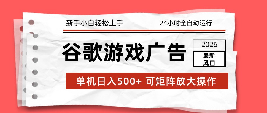 2026最新谷歌游戏广告 单机日入500+ 24小时全自动运行，新手小白轻松玩转-搞薯条网