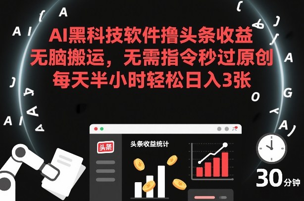 AI黑科技软件撸头条收益，无脑搬运，无需指令秒过原创，每天半小时轻松日入3张【揭秘】-搞薯条网