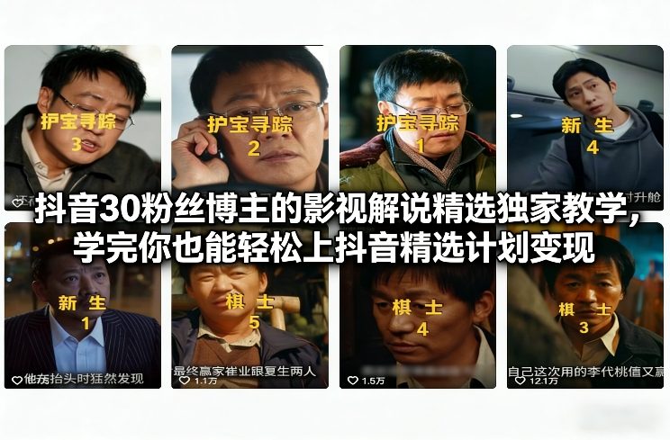 抖音30粉丝博主的影视解说精选独家教学,学完你也能轻松上抖音精选计划变现-搞薯条网