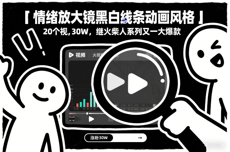 情绪放大镜黑白线条动画风格,20个视频,涨粉30W,继火柴人系列又一大爆款-搞薯条网