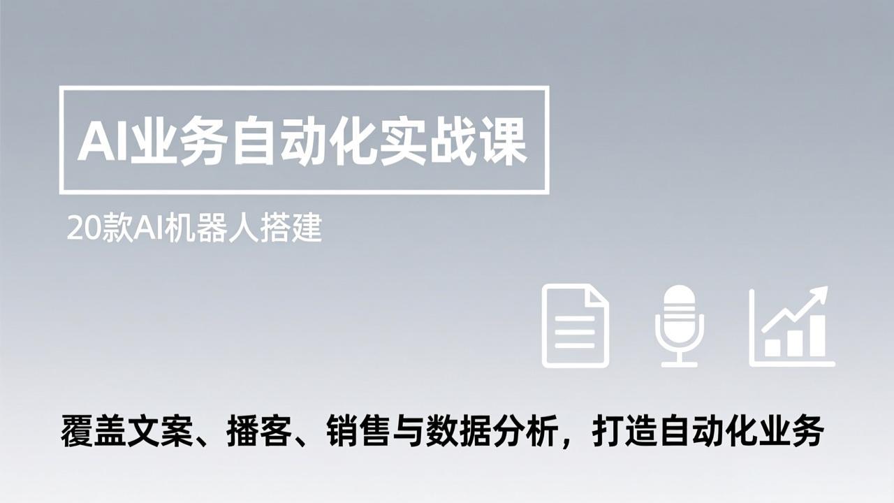 AI业务自动化实战课，20款AI机器人搭建，覆盖文案、播客、销售与数据分析，打造自动化业务-搞薯条网