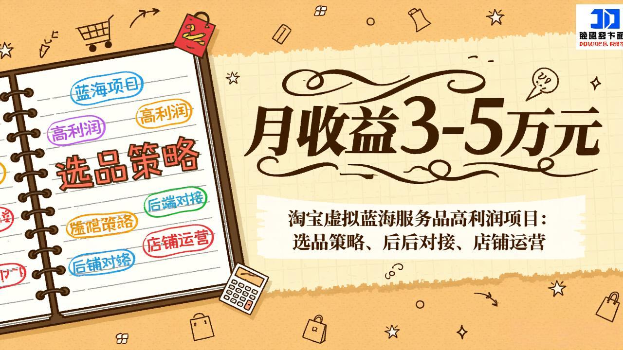 淘宝虚拟蓝海服务品高利润项目：选品策略、后端对接、店铺运营，月收益可达3-5万元-搞薯条网