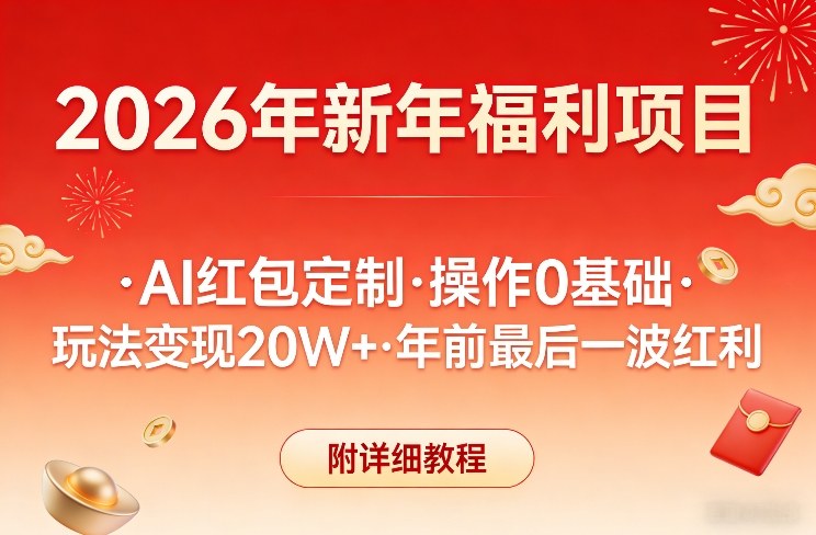 新年福利项目，AI红包定制，操作0基础，玩法变现20W+年前最后一波红利，附详细教程-搞薯条网