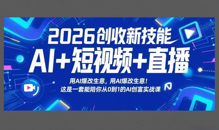2026创收新技能AI+短视频+直播，用AI爆改生意，这是一套能陪你从0到1的AI创富实战课-搞薯条网