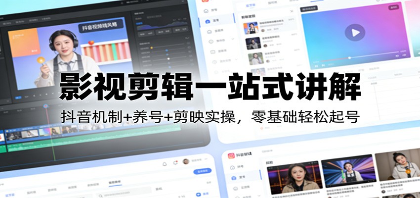 影视剪辑一站式讲解：抖音机制+养号+剪映实操，零基础轻松起号-搞薯条网