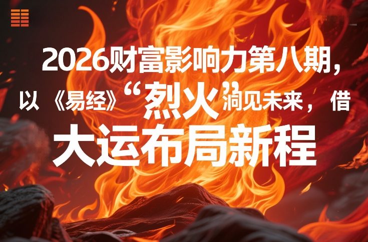2026财富影响力第八期，以《易经》智慧洞见未来，借“离火”大运布局新程-搞薯条网