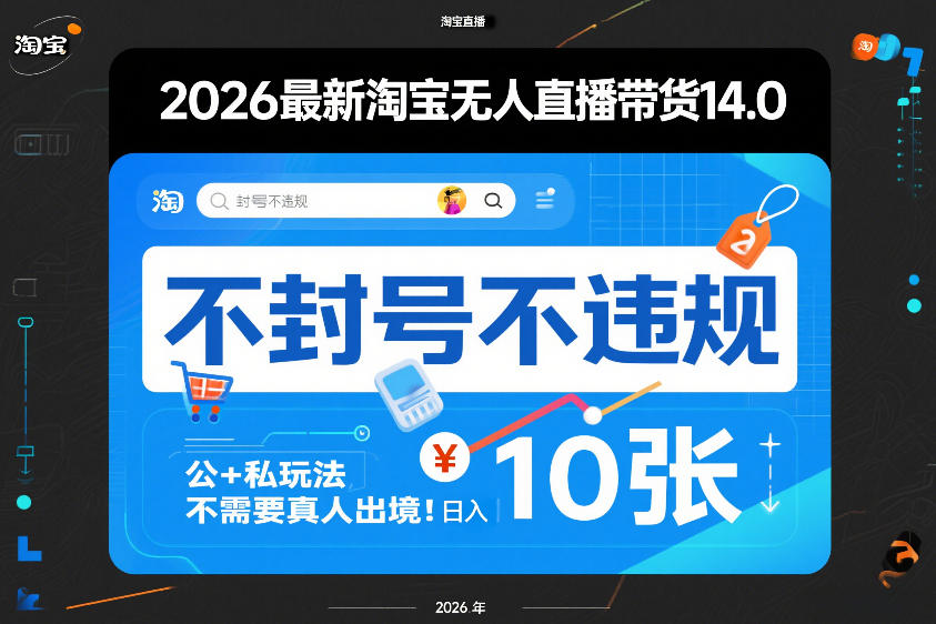 2026最新淘宝无人直播带货14.0，不封号不违规，公+私玩法，不需要真人出境，日入10张【揭秘】-搞薯条网