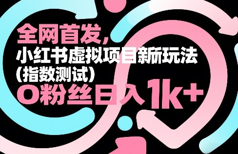 全网首发,小红书虚拟项目新玩法(指数测试),0粉丝日入1k+,整个玩法完整拆解!-搞薯条网