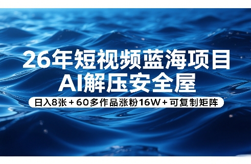26年短视频蓝海项目，AI解压安全屋，日入8张+60多作品涨粉16W+可复制矩阵-搞薯条网
