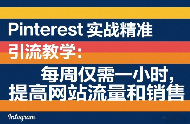 Pinterest实战精准引流教学：每周仅需一小时，提高网站流量和销售-搞薯条网