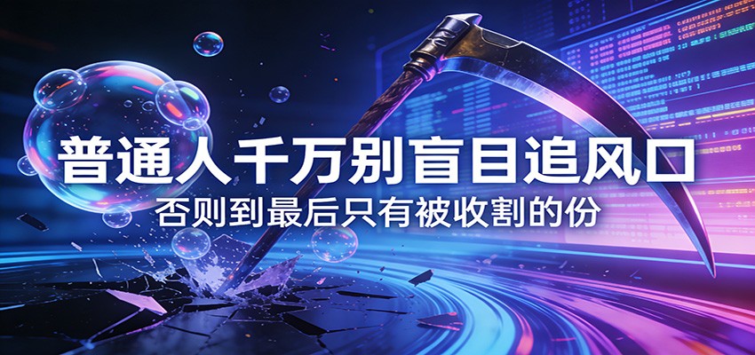 付费文章《通人千万别盲目追风口》否则到最后只有被收割的份-搞薯条网