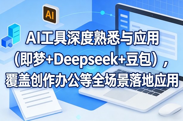 AI工具深度熟悉与应用(即梦+Deepseek+豆包)，覆盖创作办公等全场景落地应用-搞薯条网