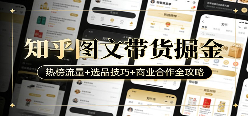 知乎图文带货掘金：热榜流量+选品技巧+商业合作全攻略-搞薯条网