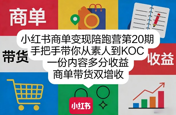 小红书商单变现陪跑营第20期，手把手带你从素人到KOC，一份内容多分收益，商单带货双增收-搞薯条网