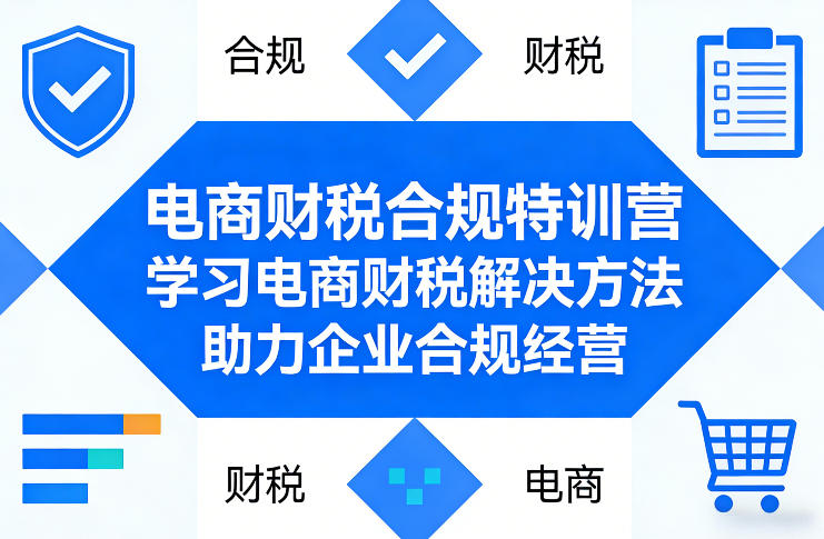 电商财税合规特训营，学习电商财税解决方法，助力企业合规经营-搞薯条网