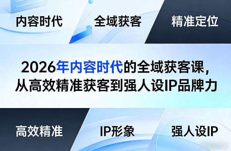 2026年内容时代的全域获客课，从高效精准获客到强人设IP品牌力-搞薯条网