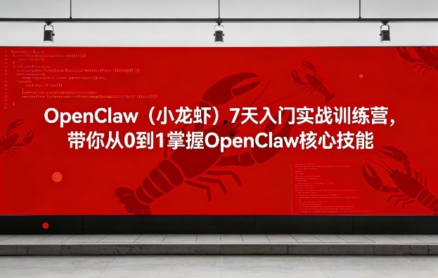 OpenClaw(小龙虾)7天入门实战训练营，带你从0到1掌握OpenClaw核心技能-搞薯条网