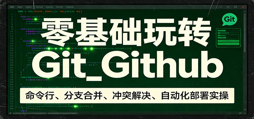零基础玩转Git_Github：命令行、分支合并、冲突解决、自动化部署实操-搞薯条网