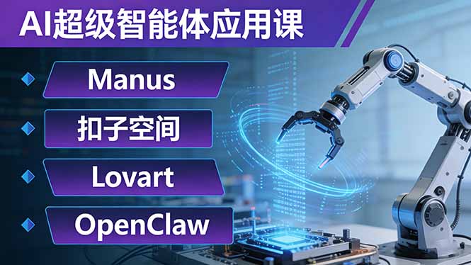 AI超级智能体应用课:Manus+扣子空间+Lovart+OpenClaw,用AI智能体实现自动化复杂任务-搞薯条网