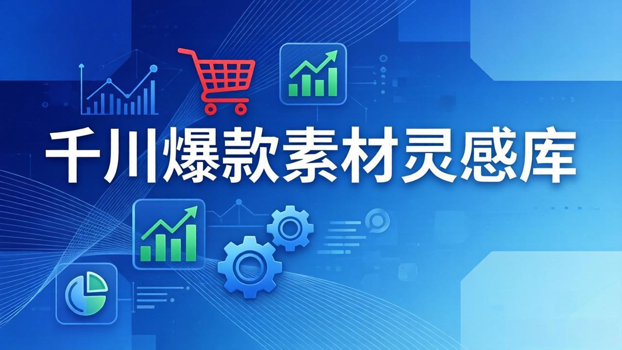千川爆款素材灵感库：16种产品属性+10种素材类型+三大主题句式，像查字典一样找灵感-搞薯条网