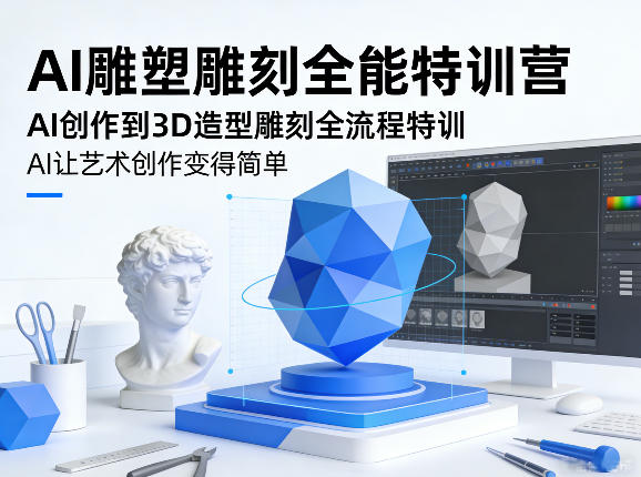 AI雕塑雕刻全能特训营,AI创作到3D造型雕刻全流程特训,AI让艺术创作变得简单-搞薯条网