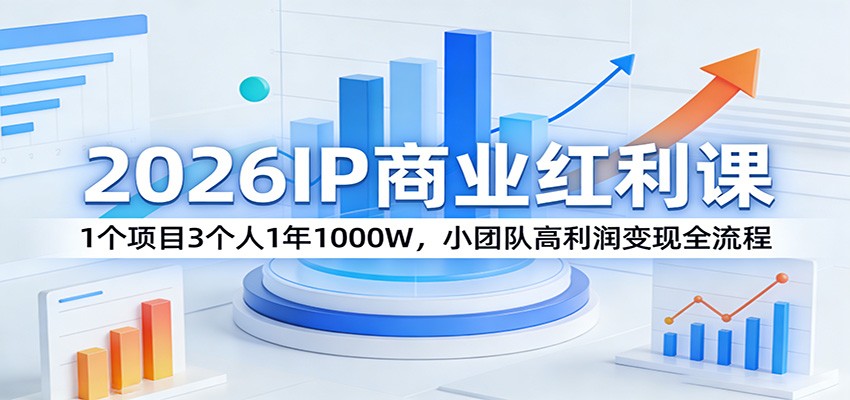 2026IP商业红利课：1个项目3个人1年1000W，小团队高利润变现全流程-搞薯条网