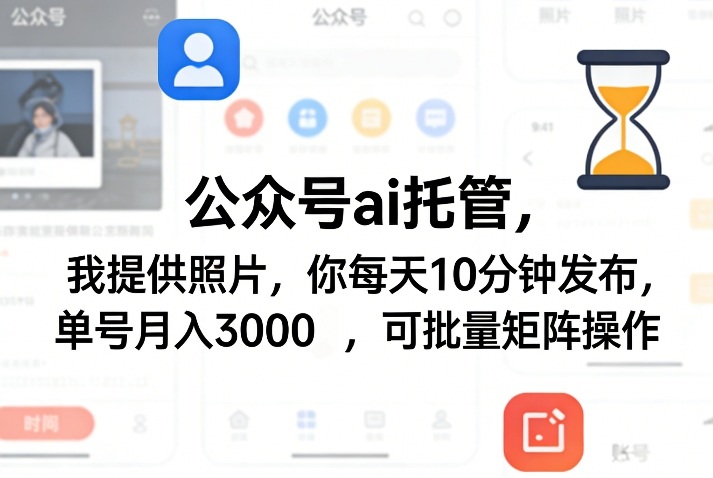 公众号ai托管，我提供照片，你每天10分钟发布，单号月入3000＋，可批量矩阵操作【揭秘】-搞薯条网