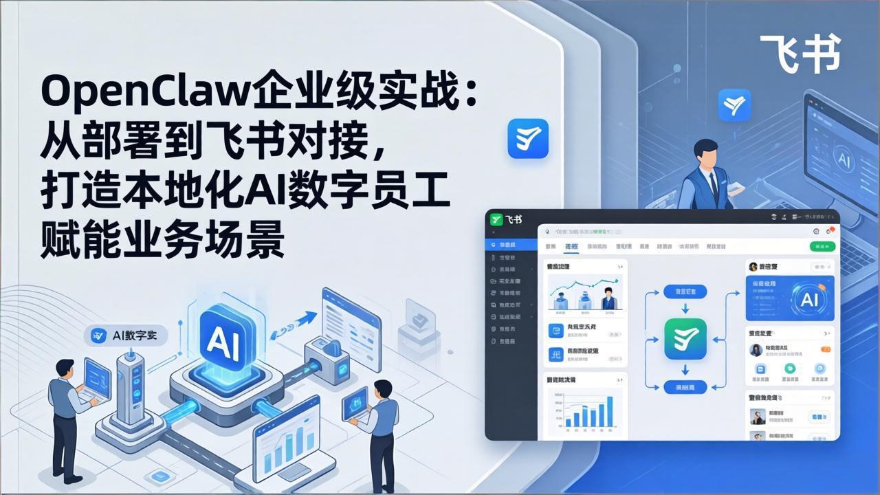 OpenClaw企业级实战：从部署到飞书对接，打造本地化AI数字员工赋能业务场景-搞薯条网