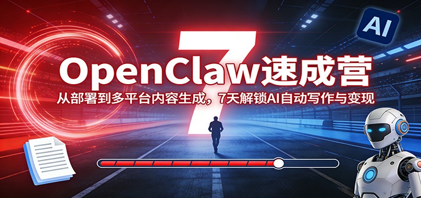 OpenClaw速成营:从部署到多平台内容生成,7天解锁AI自动写作与变现-搞薯条网